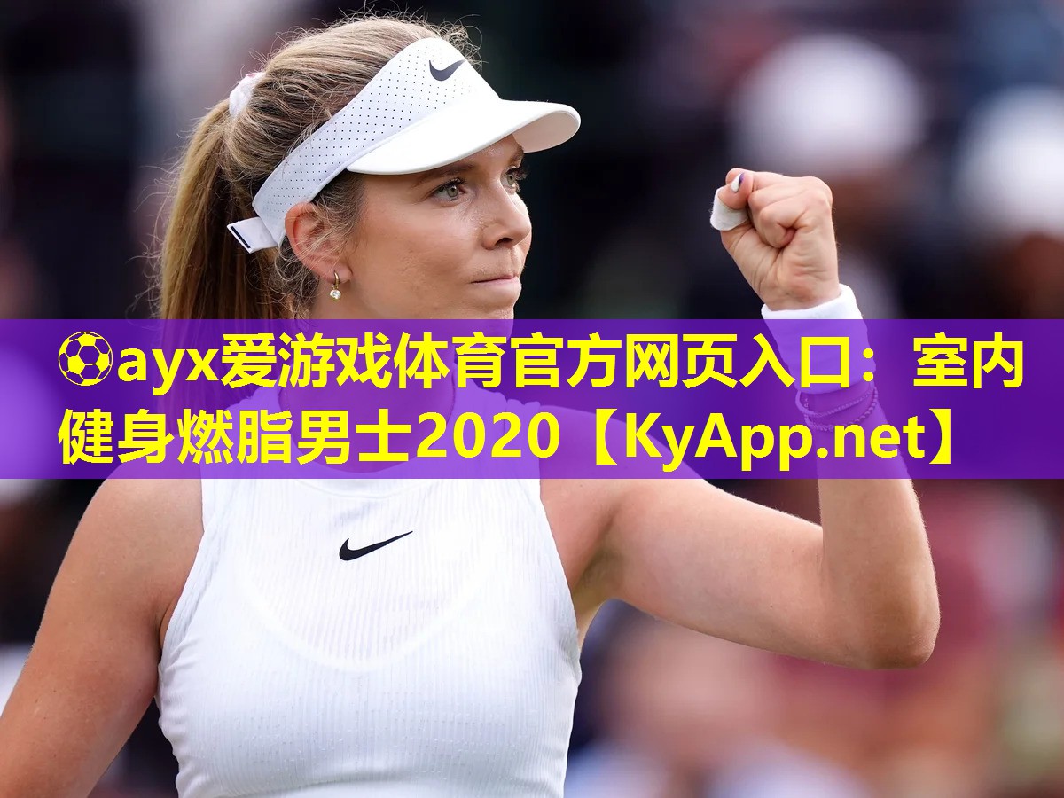 ⚽ayx爱游戏体育官方网页入口：室内健身燃脂男士2020