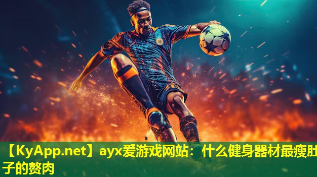ayx爱游戏网站：什么健身器材最瘦肚子的赘肉