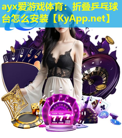 ayx爱游戏体育：折叠乒乓球台怎么安装