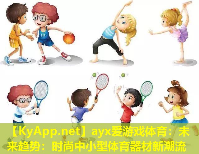 ayx爱游戏体育：未来趋势：时尚中小型体育器材新潮流