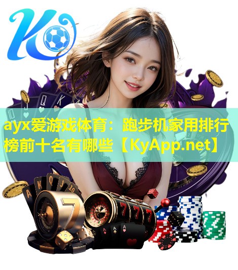 ayx爱游戏体育：跑步机家用排行榜前十名有哪些