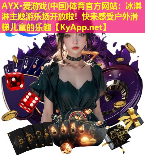 AYX·爱游戏(中国)体育官方网站：冰淇淋主题游乐场开放啦！快来感受户外滑梯儿童的乐趣