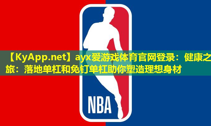 ayx爱游戏体育官网登录：健康之旅：落地单杠和免钉单杠助你塑造理想身材
