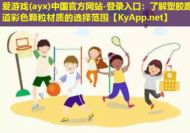 爱游戏(ayx)中国官方网站-登录入口：了解塑胶跑道彩色颗粒材质的选择范围
