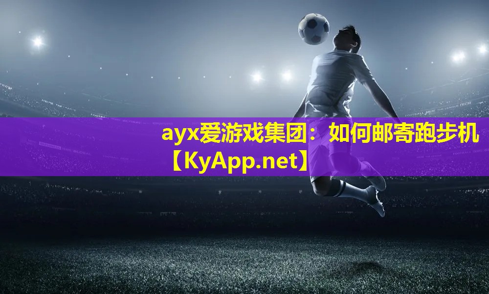 ayx爱游戏集团：如何邮寄跑步机