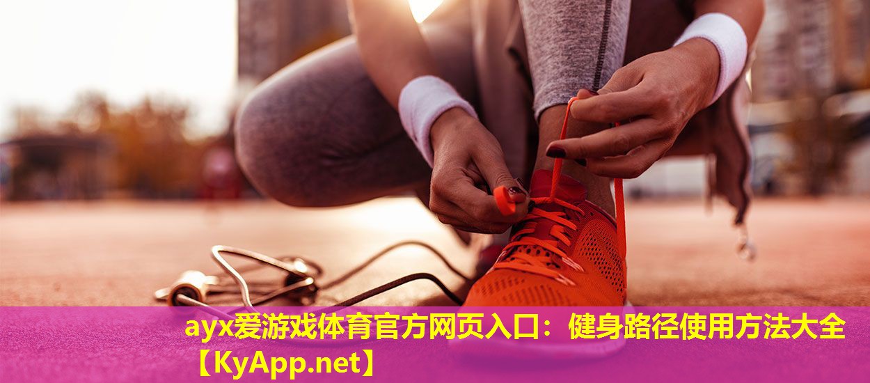 ayx爱游戏体育官方网页入口：健身路径使用方法大全