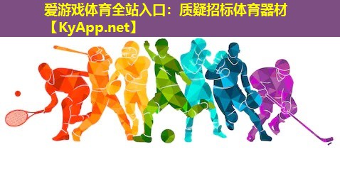 爱游戏体育全站入口：质疑招标体育器材