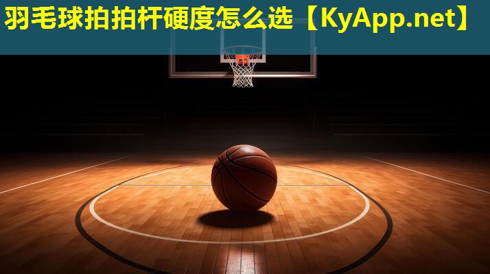 羽毛球拍拍杆硬度怎么选