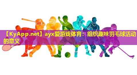 组织趣味羽毛球活动的意义