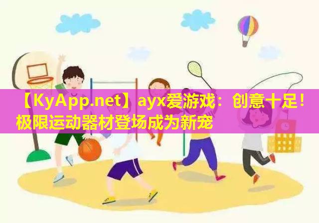 创意十足！极限运动器材登场成为新宠