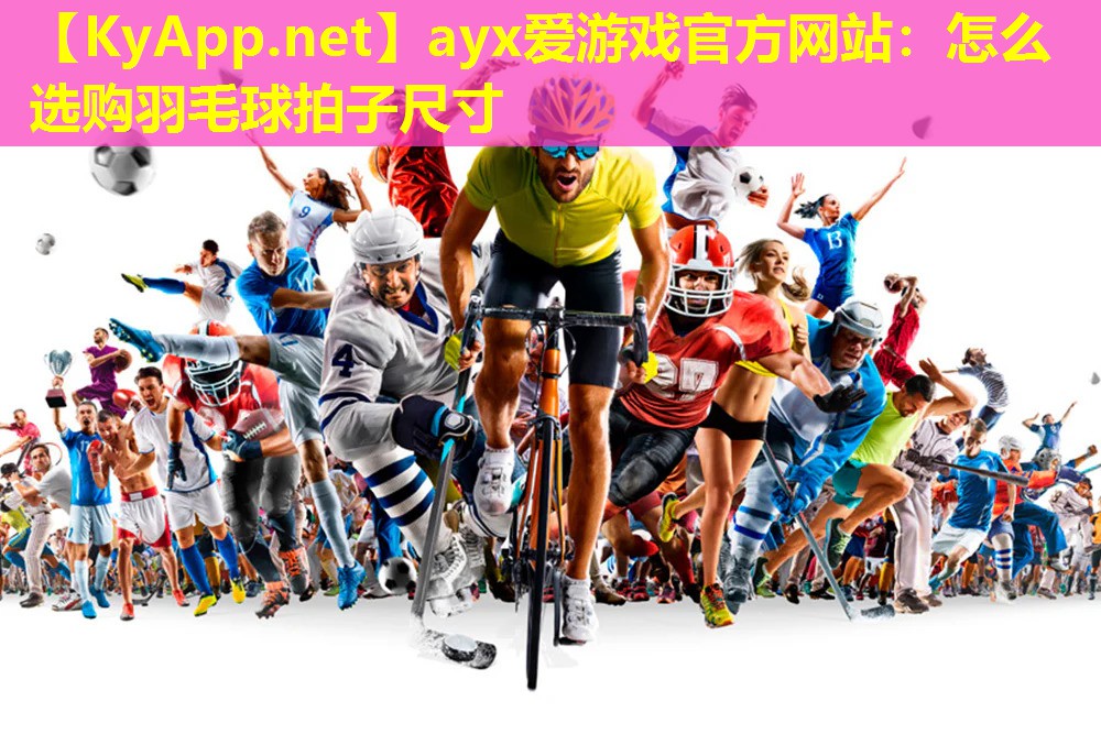 怎么选购羽毛球拍子尺寸