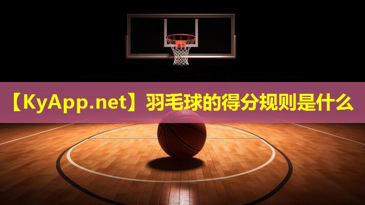 羽毛球的得分规则是什么